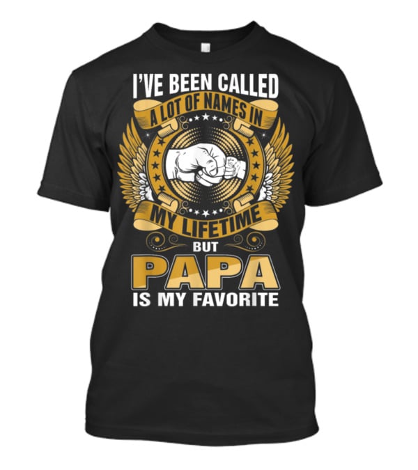 I’ve Been Called A Lot Of Names In My Lifetime But Papa Is My Favorite T-Shirt