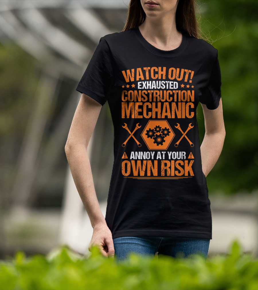 WATCH OUT Exhausted Construction Mechanic Annoy At Your Own Risk T-Shirt