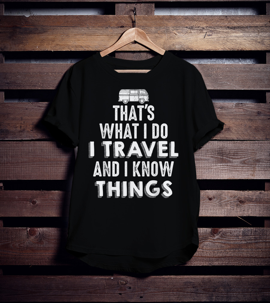 That's What I Do I Travel And I Know Things Van Life Adventure T-Shirt