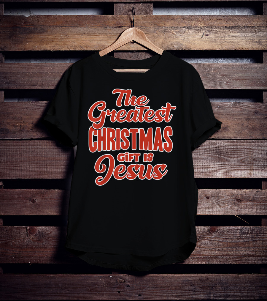 The Greatest Christmas Gift Is Jesus T-Shirt