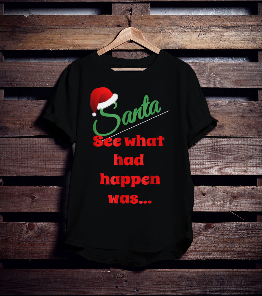Santa Hat See What Had Happen Was.. T-Shirt