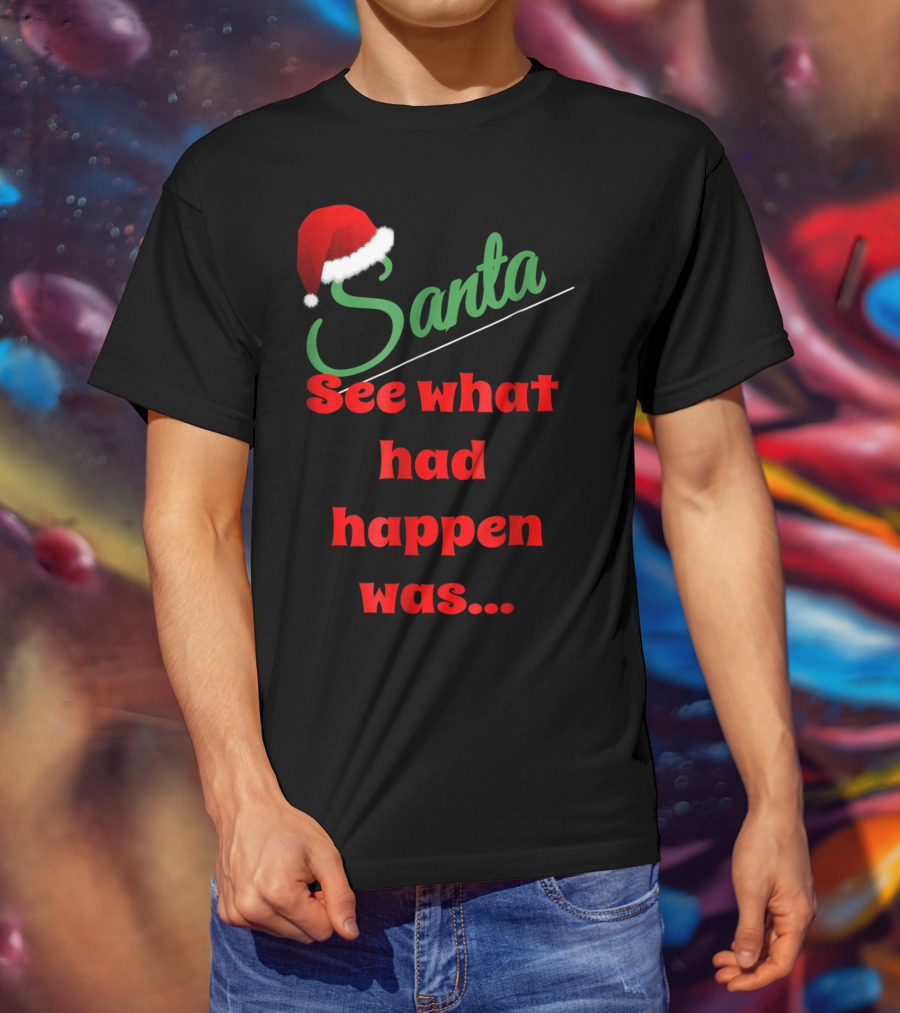 Santa Hat See What Had Happen Was.. T-Shirt