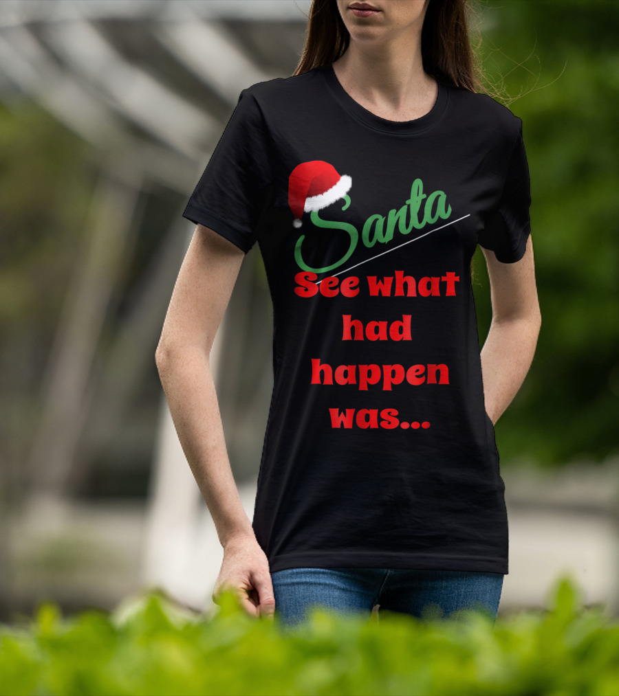 Santa Hat See What Had Happen Was.. T-Shirt