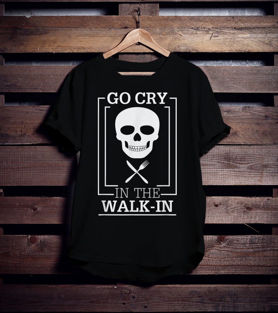 GO CRY IN THE WALK-IN Skull With Crossed Fork And Knife T-Shirt