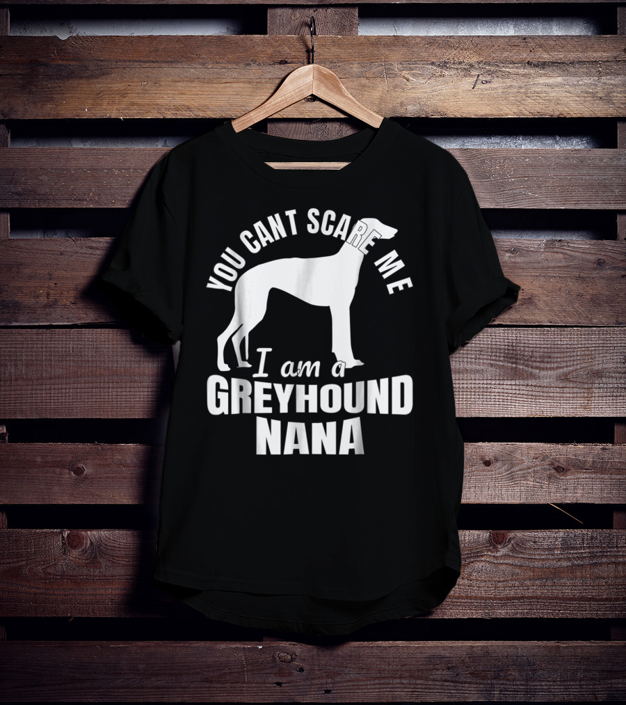 You Can't Scare ME I Am A Greyhound Nana Dog Lover Funny Admirer T-Shirt