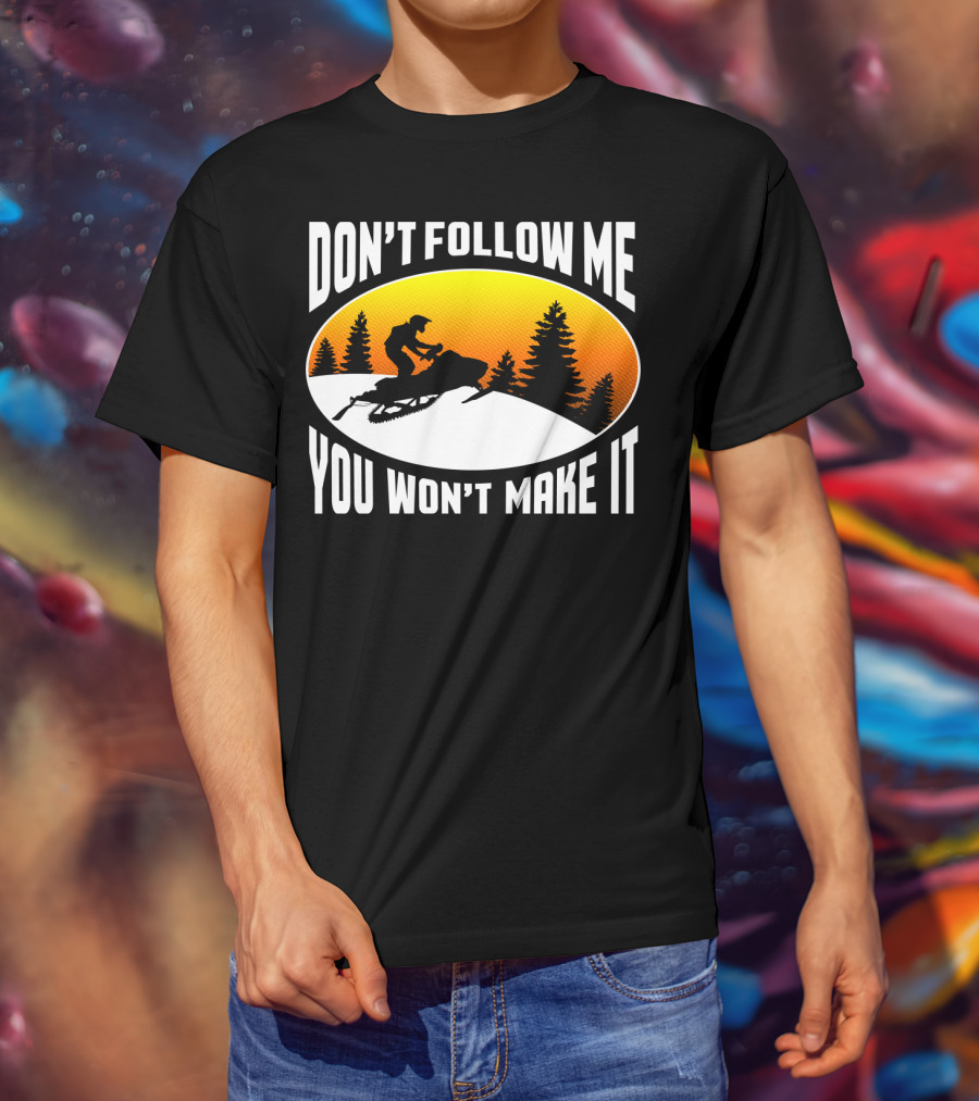 Don't Follow Me You Won't Make It Snowmobile Silhouette Sunset Forest Scene T-Shirt
