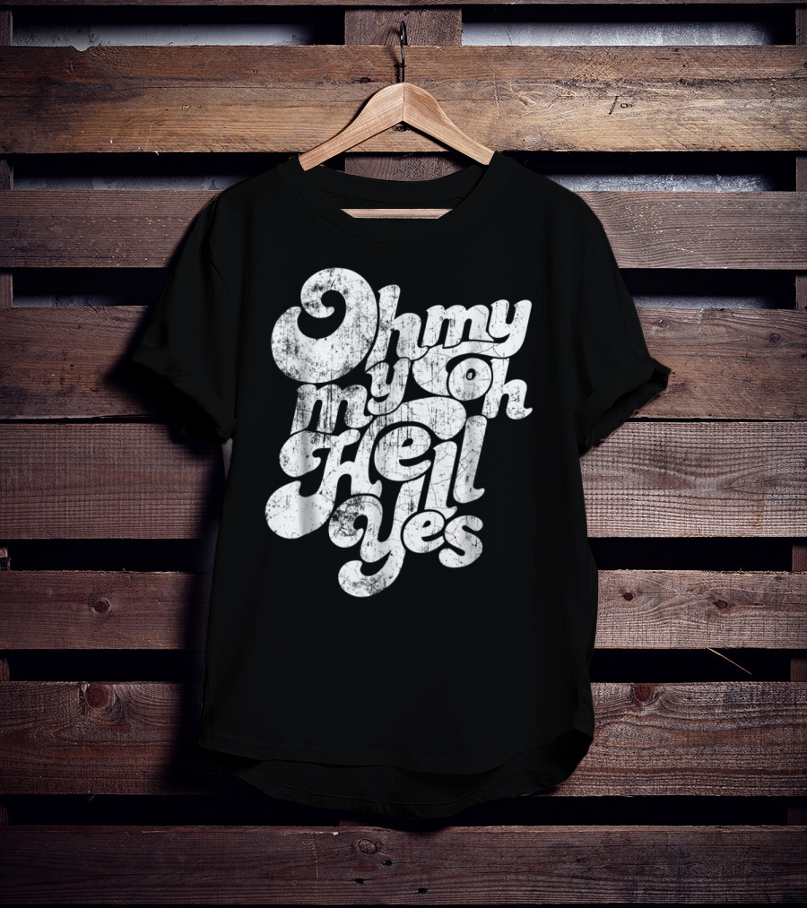 Oh My My Oh Hell Yes Classic Rock Song T-Shirt