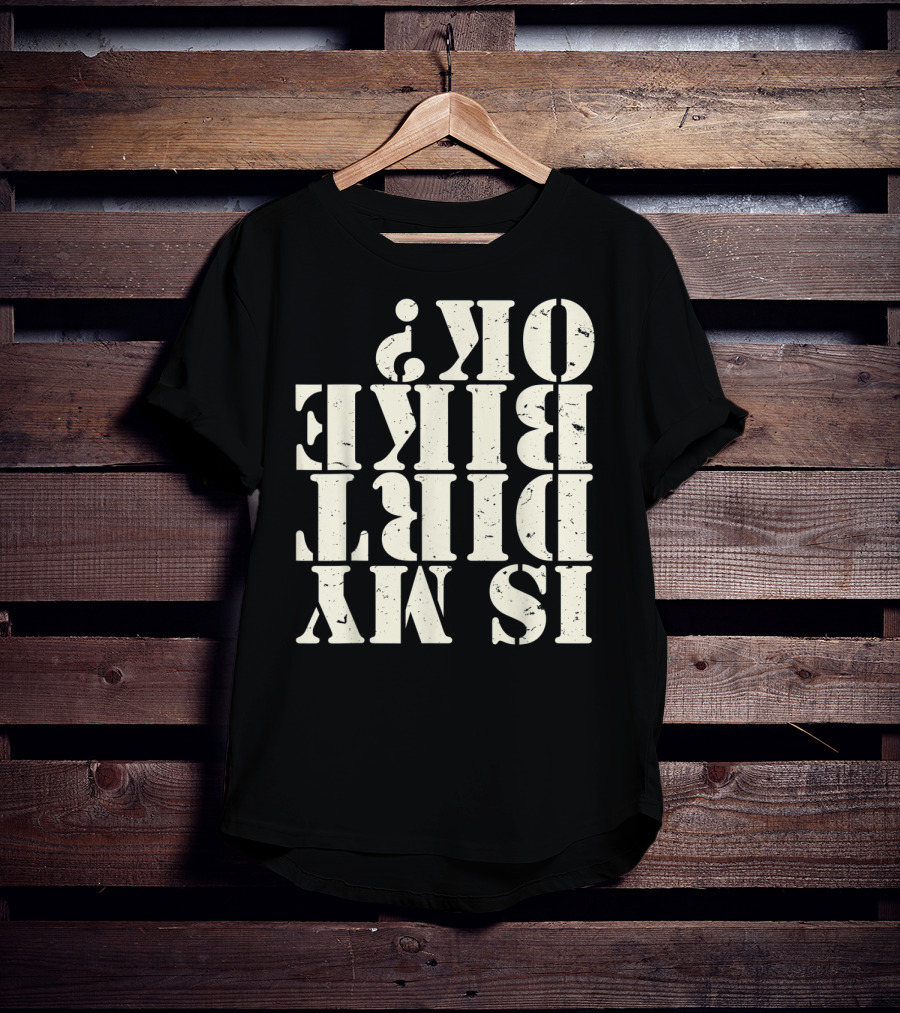Is My Dirt Bike OK T-Shirt