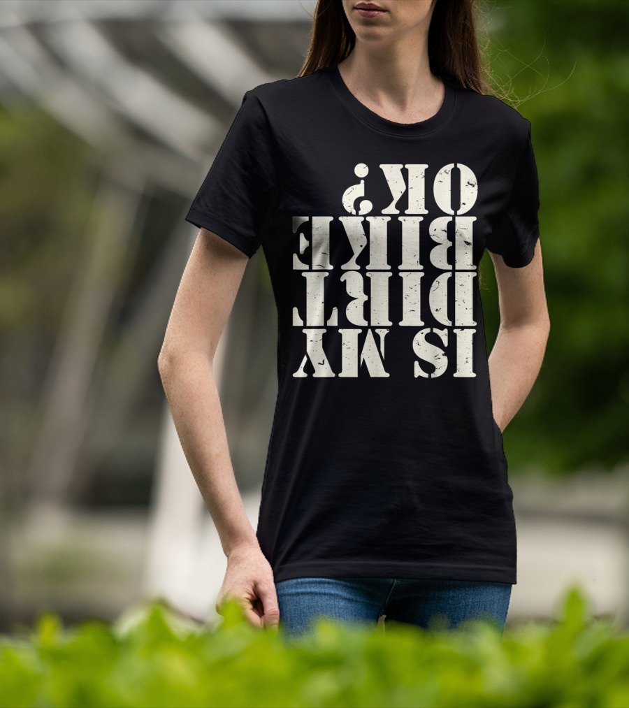 Is My Dirt Bike OK T-Shirt