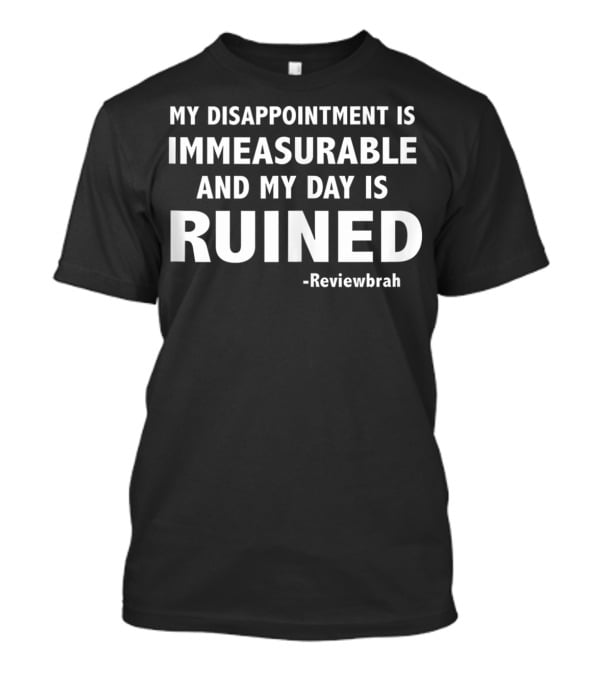 My Disappointment Is Immeasurable And My Day Is Ruined Reviewbrah T-Shirt