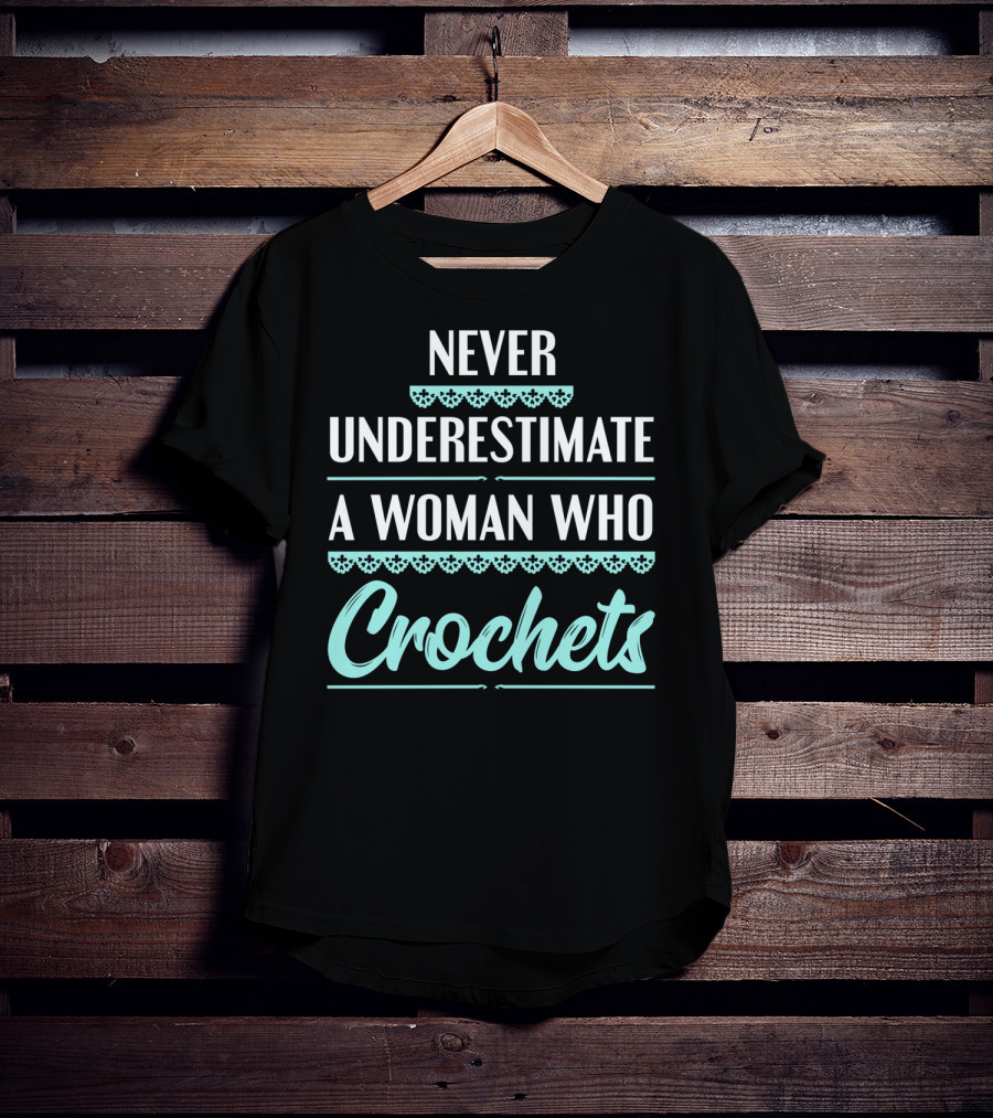 Never Underestimate A Woman Who Crochets T-Shirt