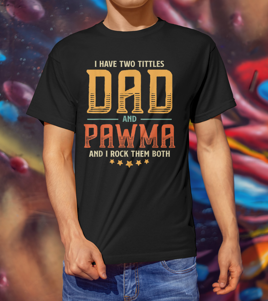 I Have Two Titles Dad And Pawma And I Rock Them Both T-Shirt