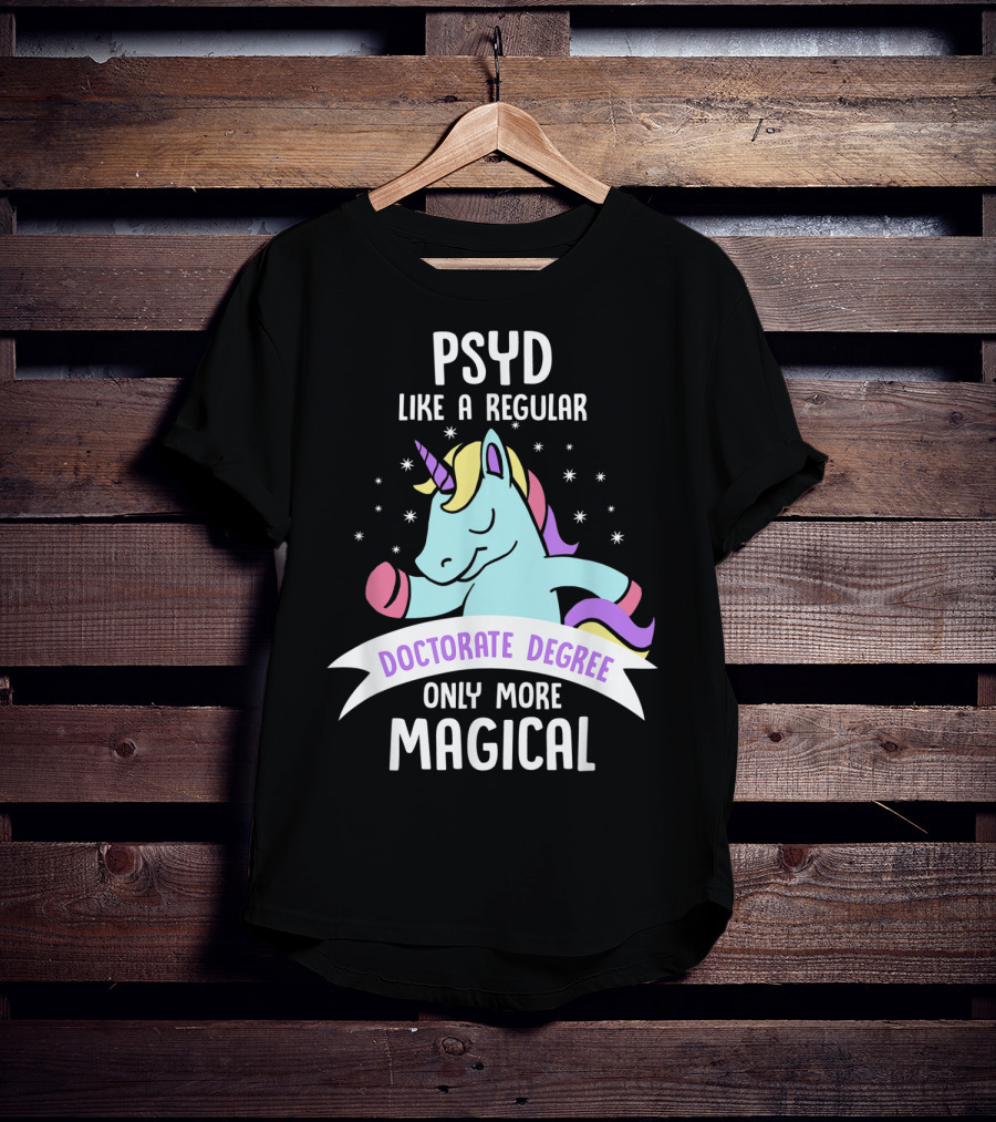 Psyd Like A Regular Doctorate Degree Only More Magical Unicorn Image T-Shirt