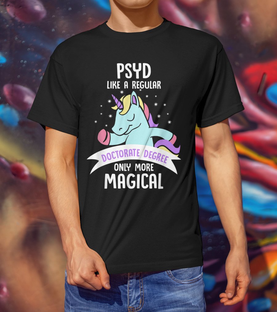 Psyd Like A Regular Doctorate Degree Only More Magical Unicorn Image T-Shirt
