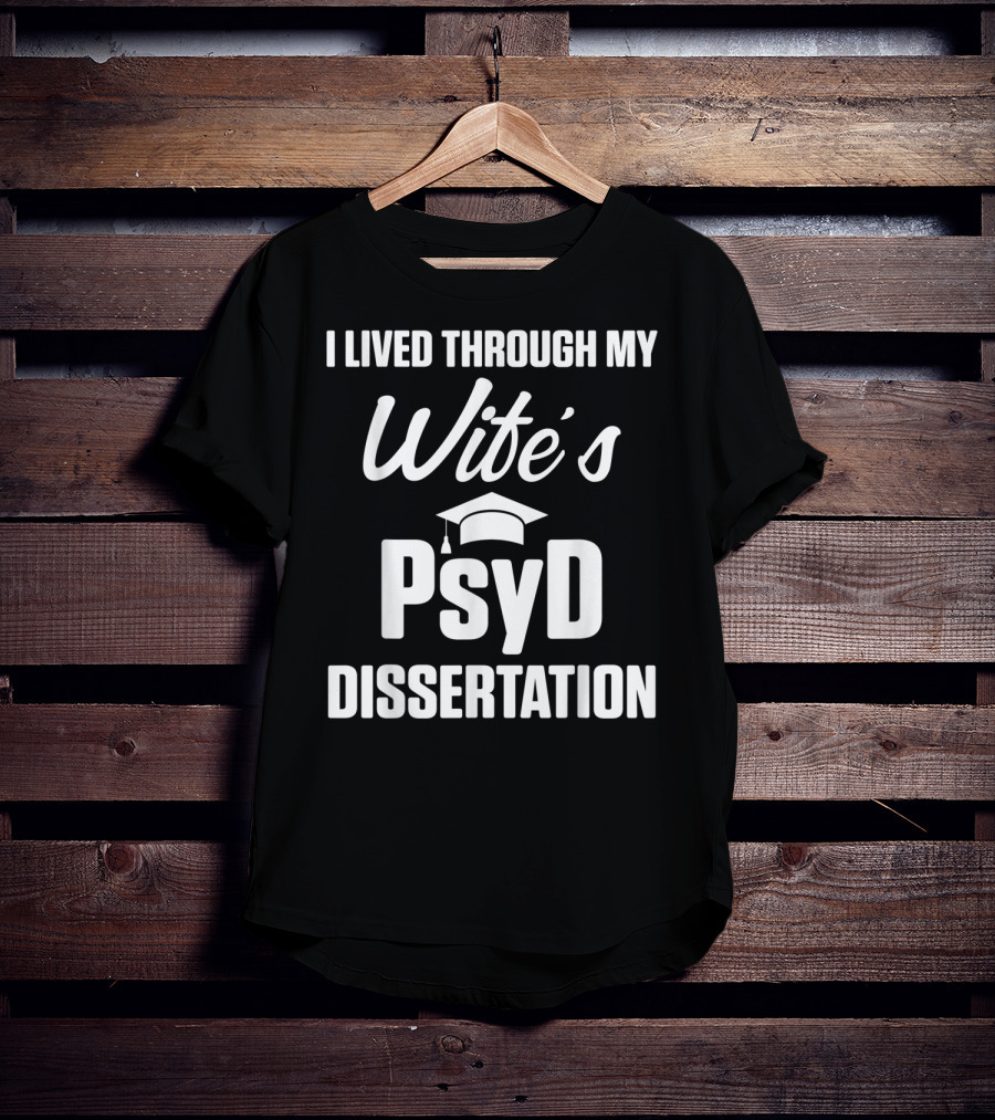 I Lived Through My Wife's PsyD Dissertation T-Shirt