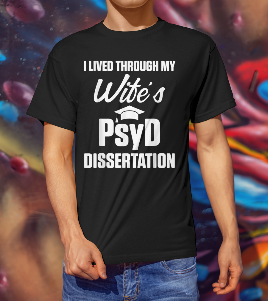I Lived Through My Wife's PsyD Dissertation T-Shirt