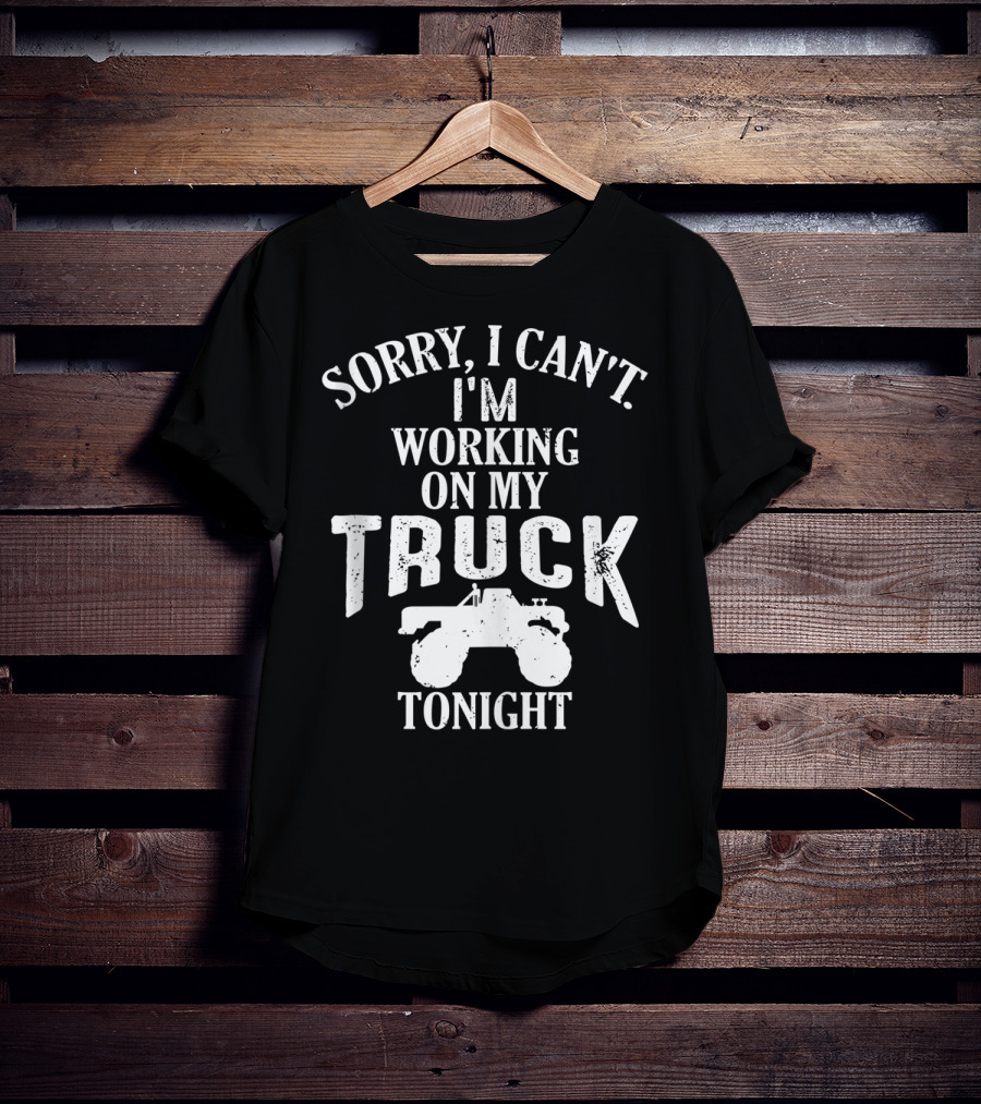 Sorry I Can't I'm Working On My Truck Tonight T-Shirt