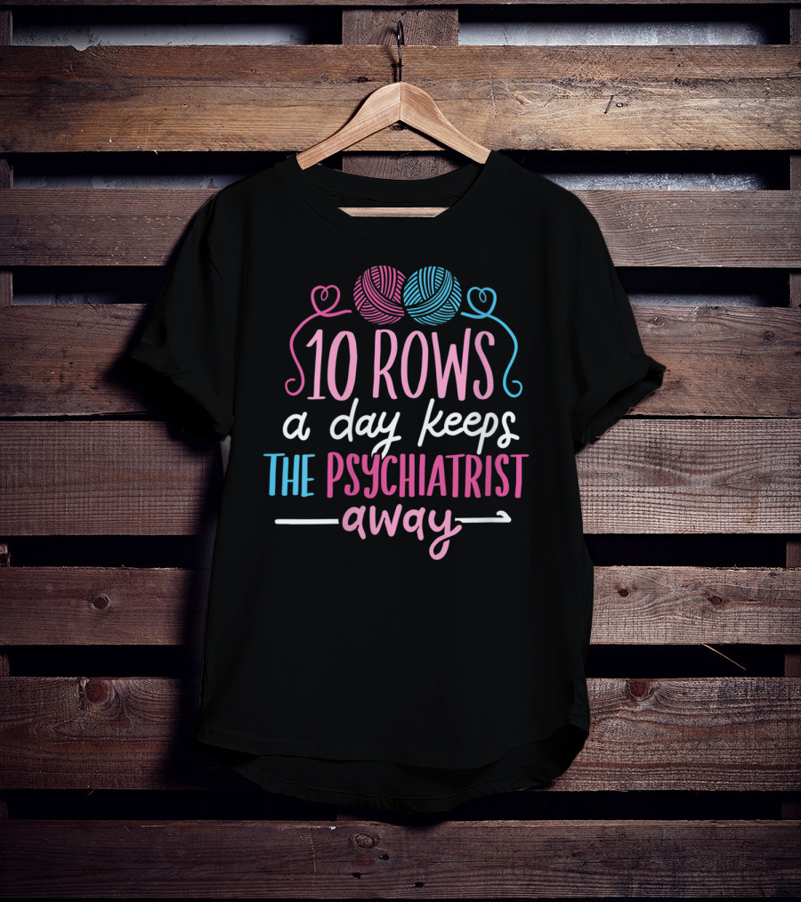 10 Rows A Day Keeps The Psychiatrist Away Yarn T-Shirt