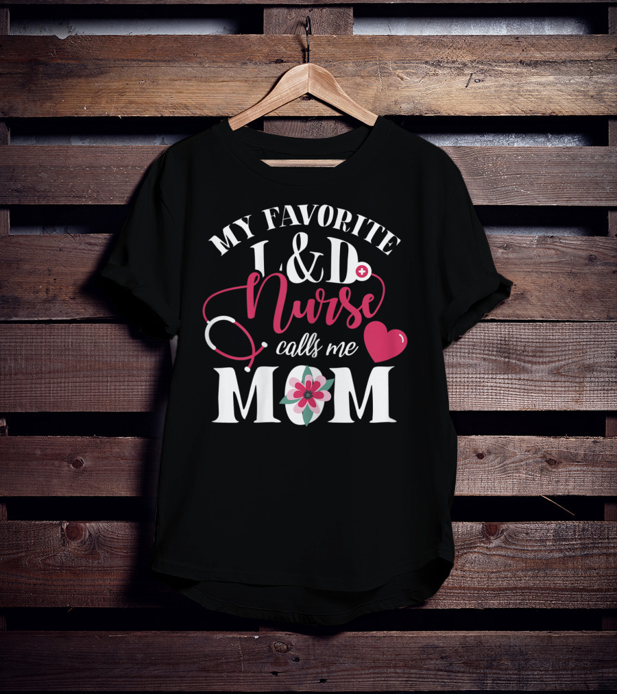 My Favorite L&D Nurse Calls ME Mom T-Shirt