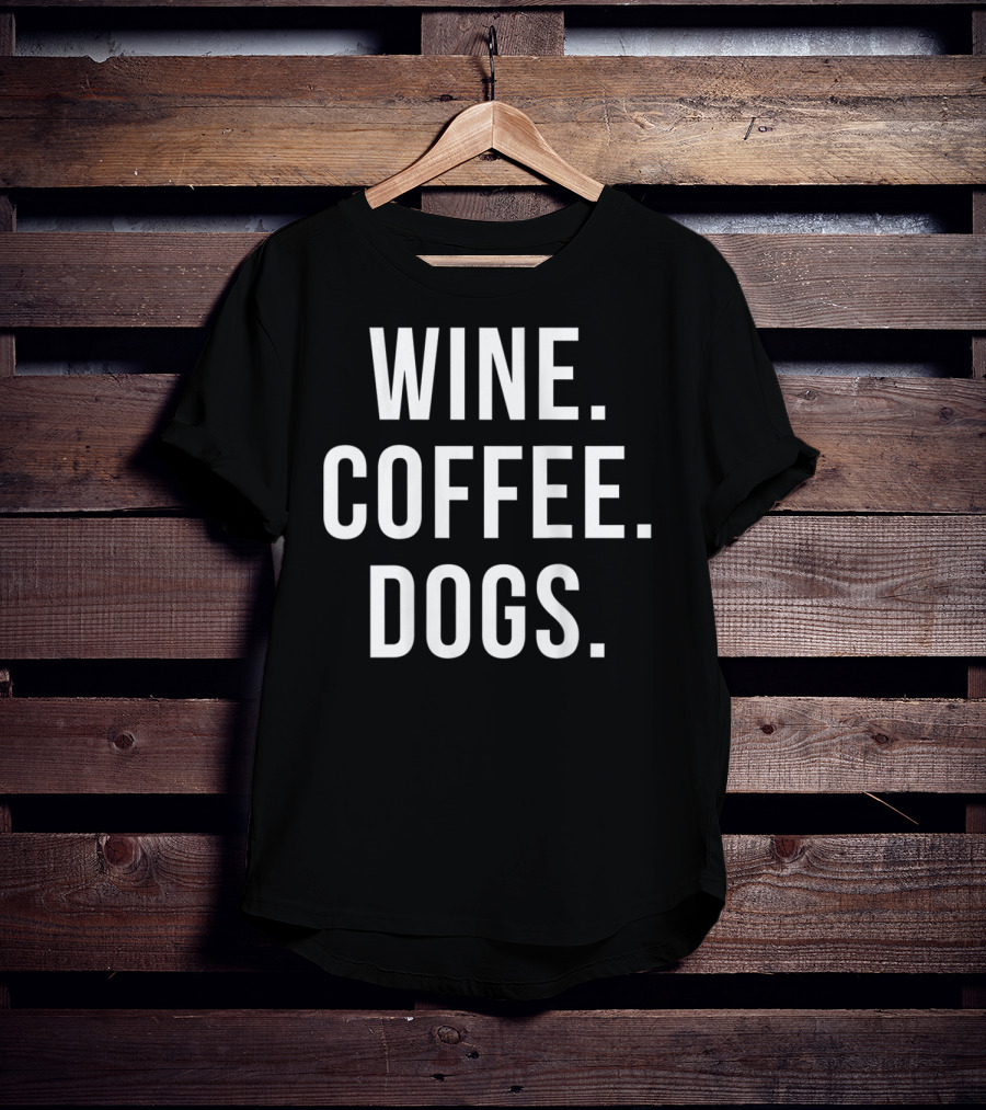 Wine Coffee Dogs Funny Dog Wine Coffee Dogs T-Shirt