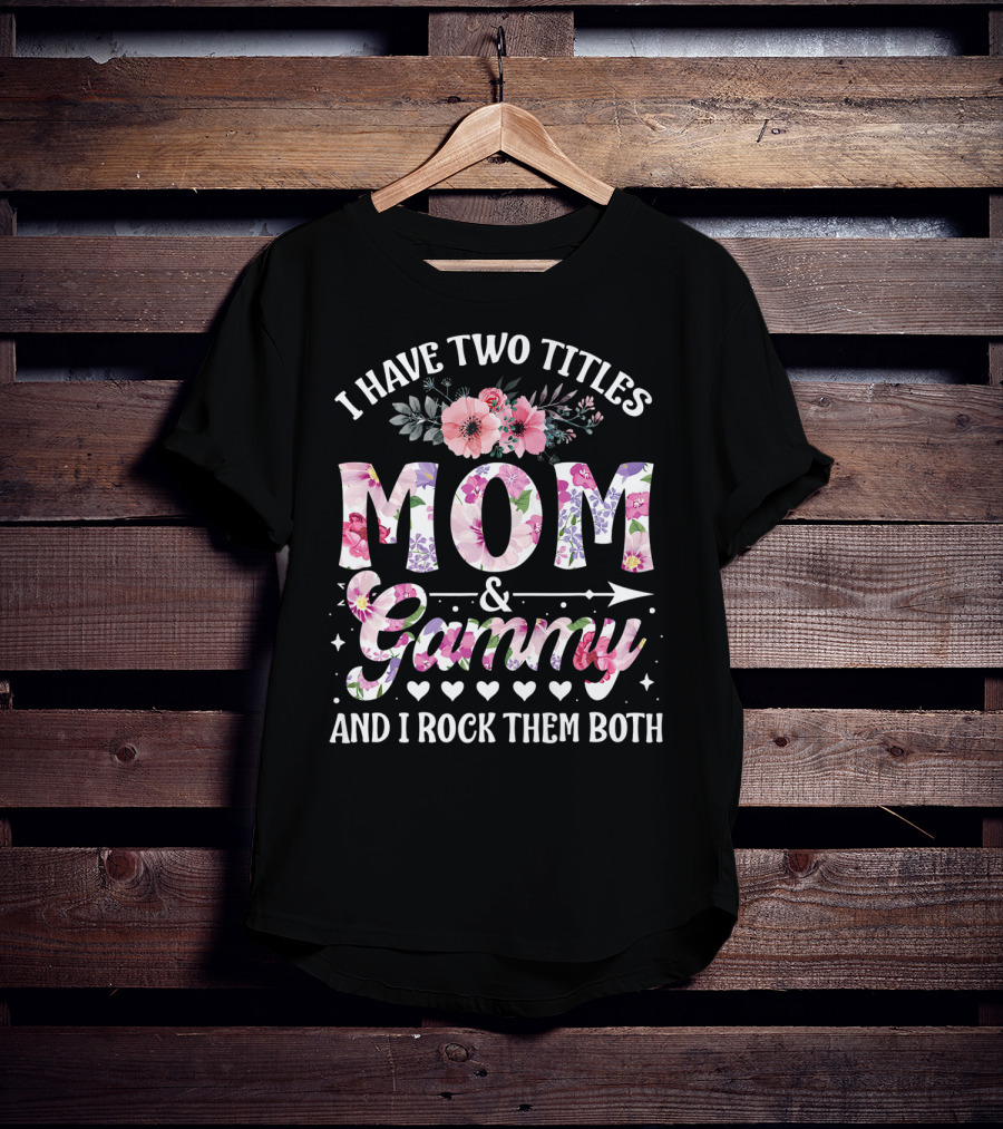 I Have Two Titles Mom And Grammy And I Rock Them Both Floral T-Shirt