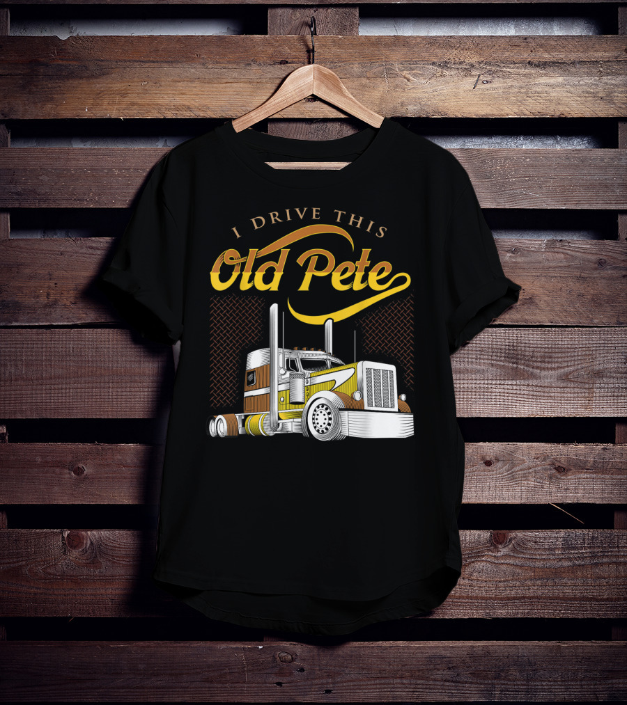 I Drive This Old Pete Truck T-Shirt
