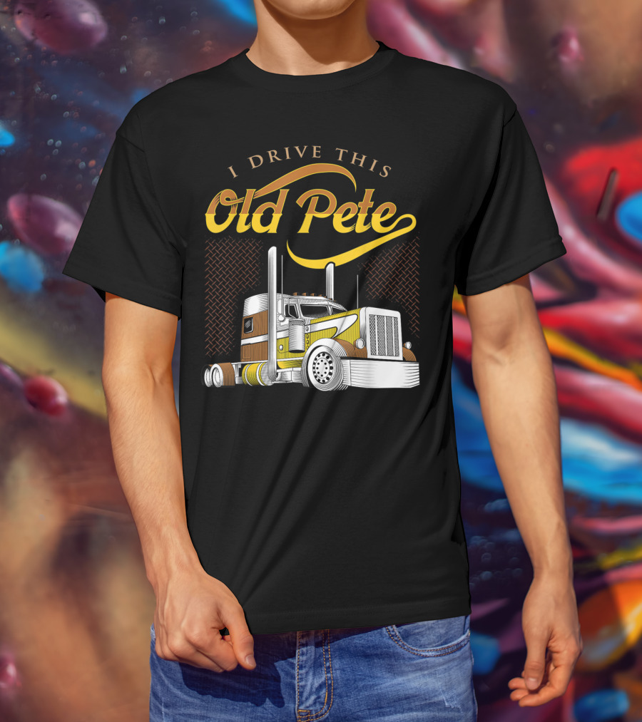 I Drive This Old Pete Truck T-Shirt