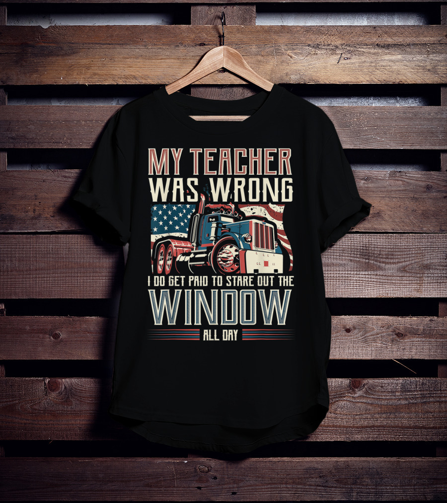 My Teacher Was Wrong I Do Get Paid To Stare Out The Window All Day Truck USA Flag T-Shirt