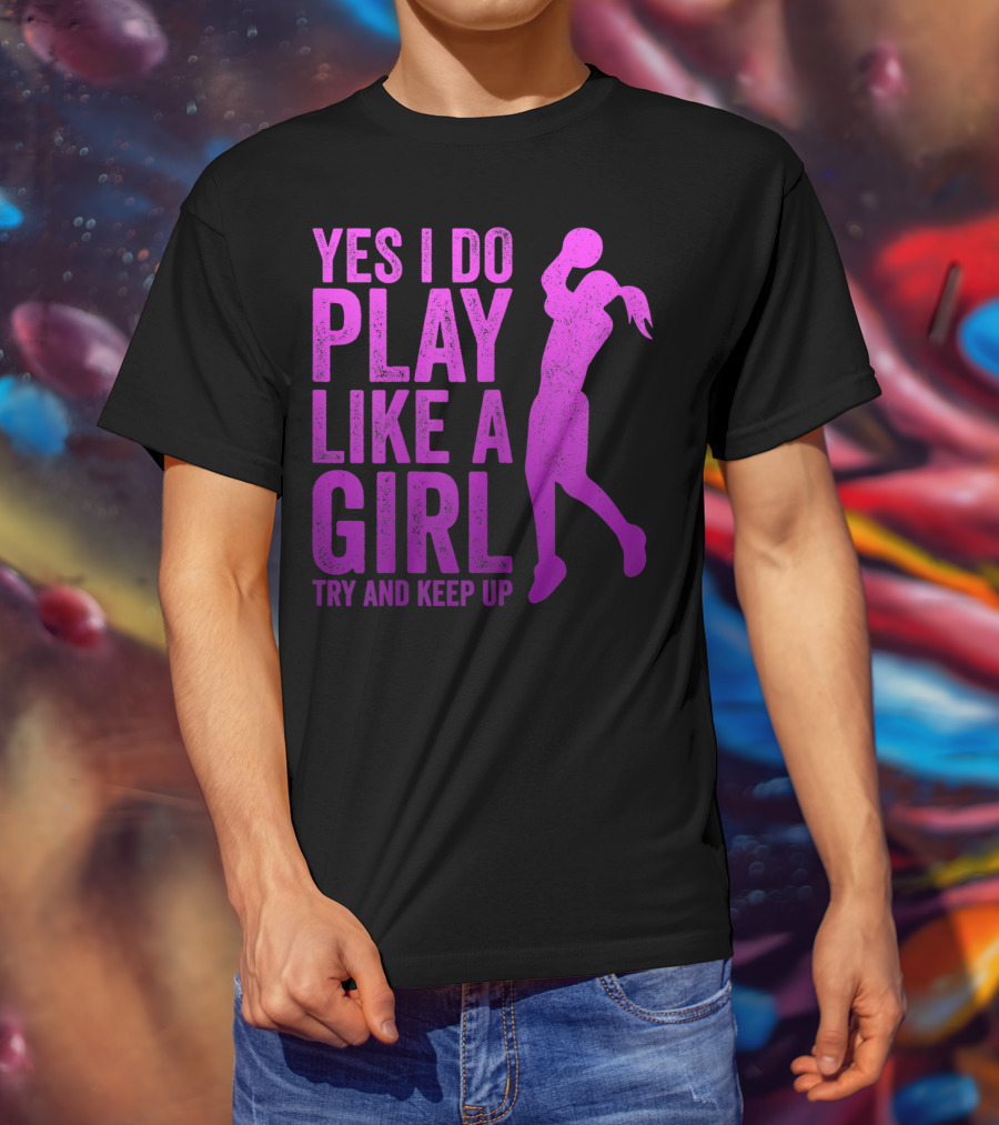 Yes I Do Play Like A Girl Try And Keep Up N Girls Youth Basketball Clothes Play T-Shirt