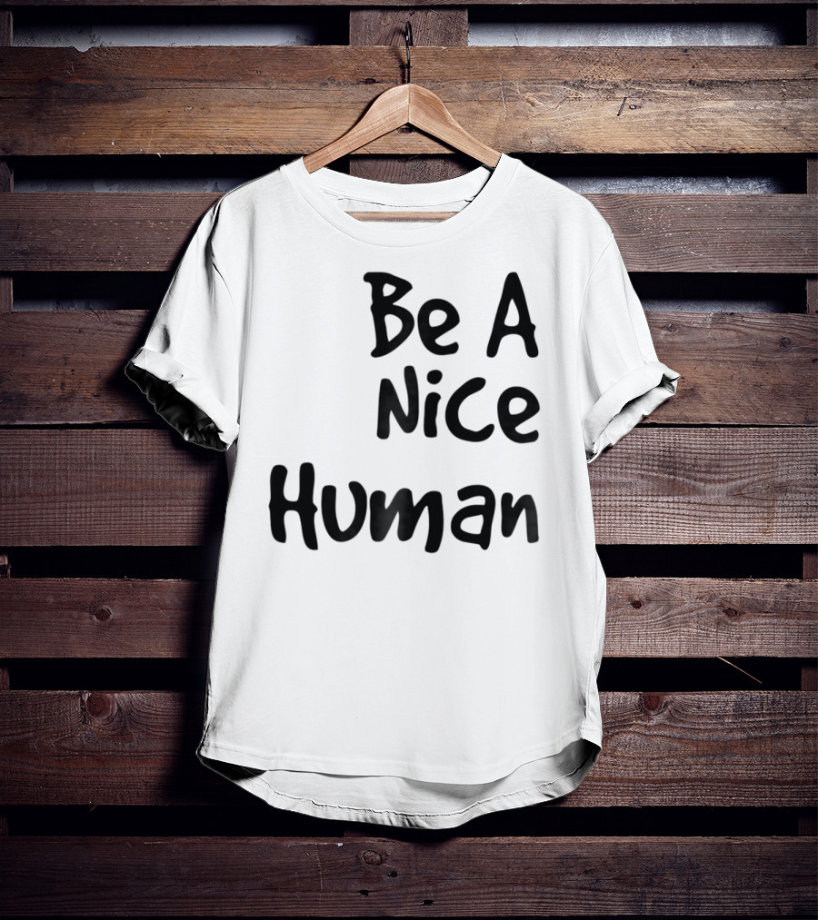 BE A NICE HUMAN Motivate Kindness Positive Message T-Shirt