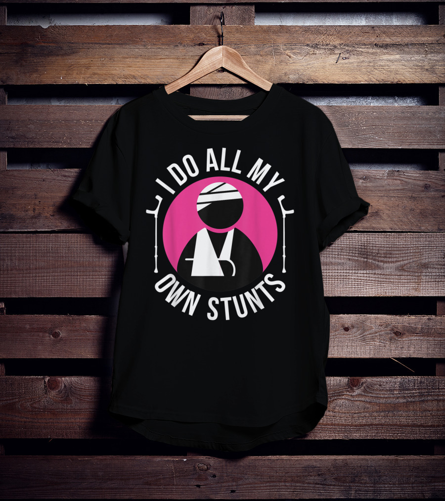 I Do All My Own Stunts Broken Arm Get Well Soon T-Shirt