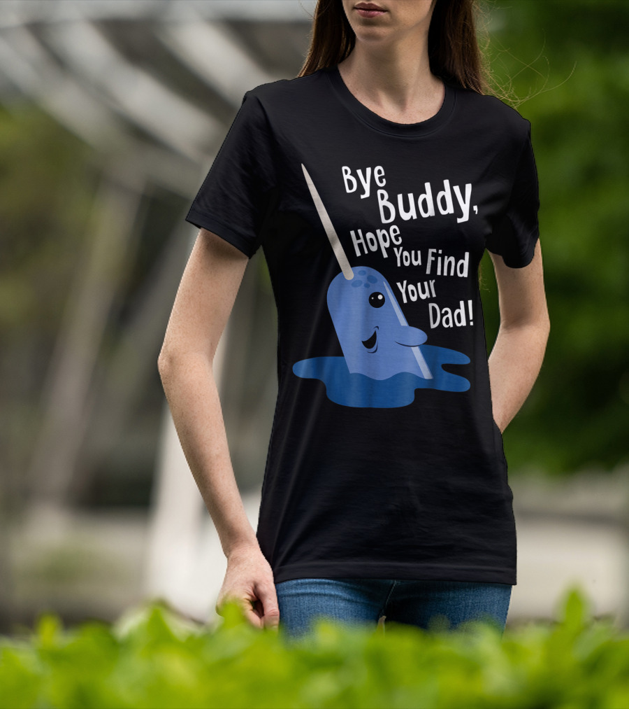 Bye Buddy Narwhal Hope You Find Your Dad Funny Elf Christmas Holiday T-Shirt