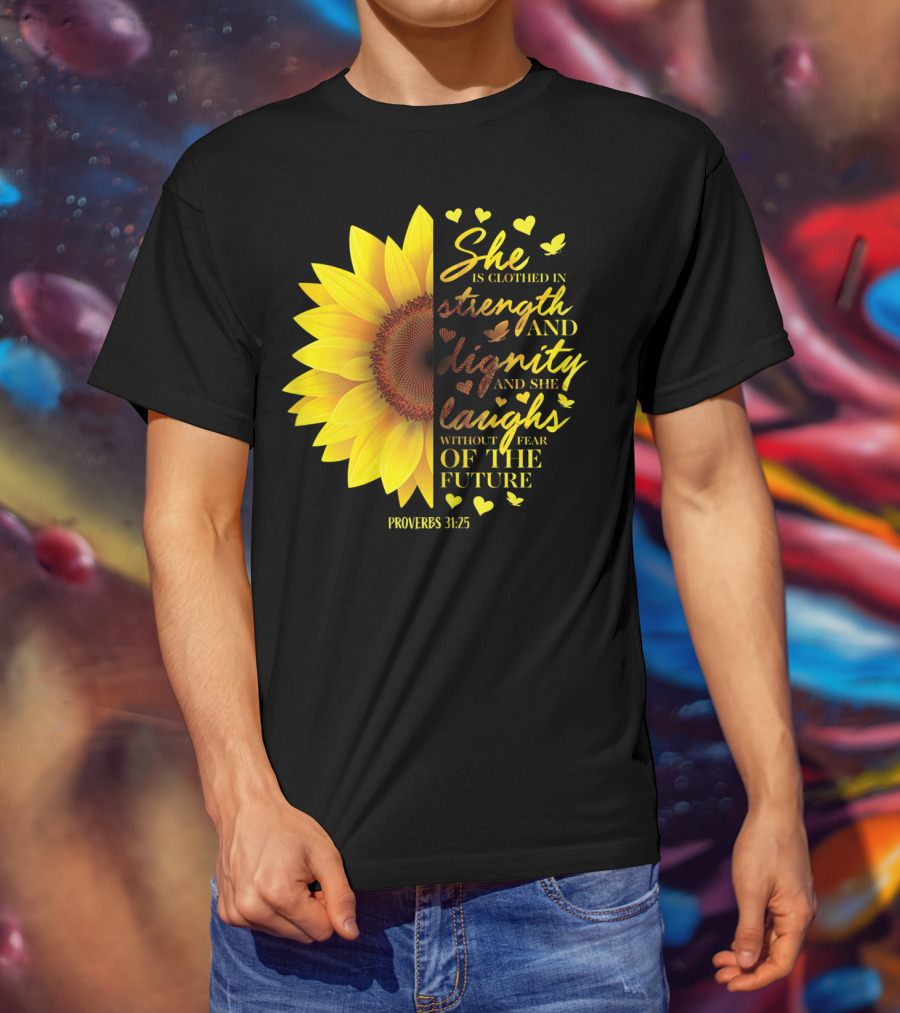 Proverbs 31:25 She Is Clothed In Strength And Dignity Sunflower Christian Bible Verse T-Shirt