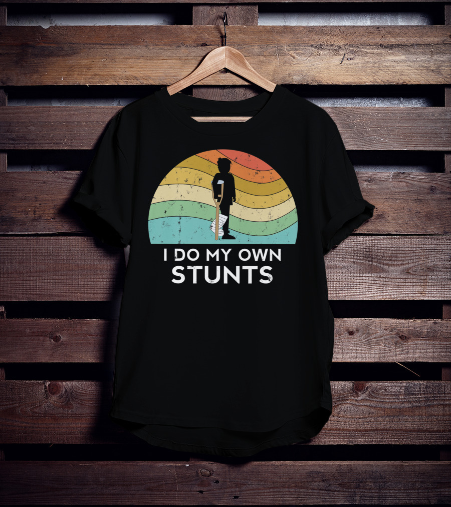 I Do My Own Stunts Broken Leg Injury Ankle Knee Foot Get Well T-Shirt