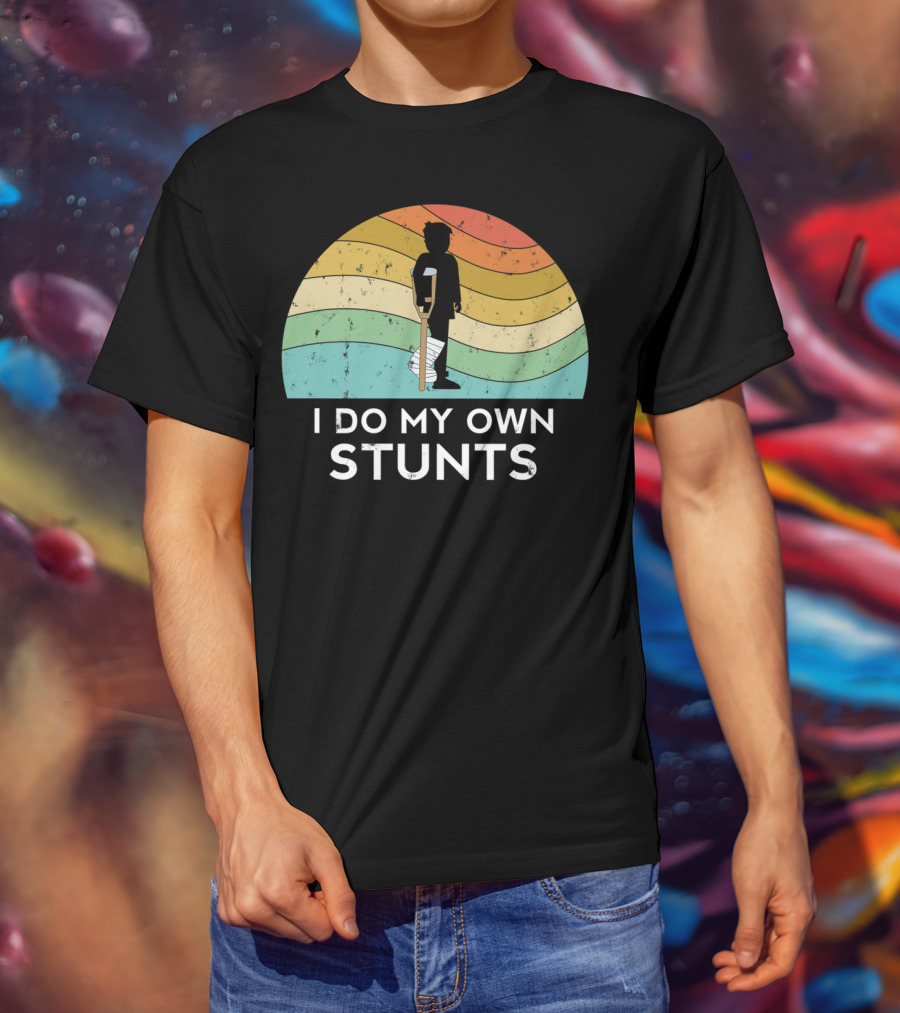 I Do My Own Stunts Broken Leg Injury Ankle Knee Foot Get Well T-Shirt