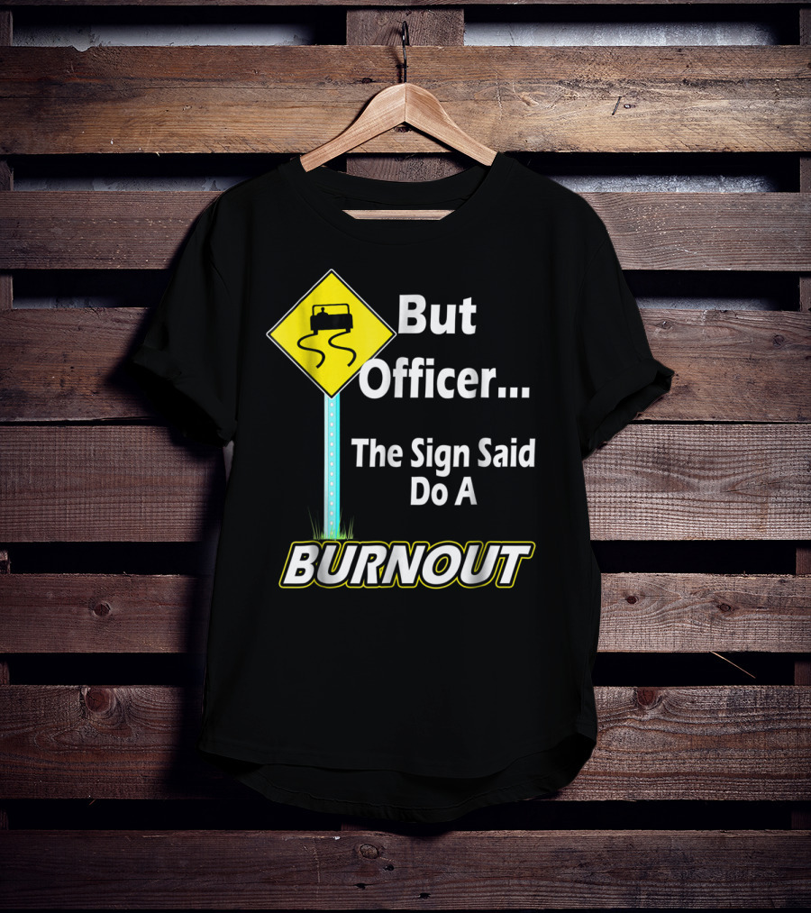 But Officer The Sign Said Do A Burnout Tire Track Road Sign T-Shirt