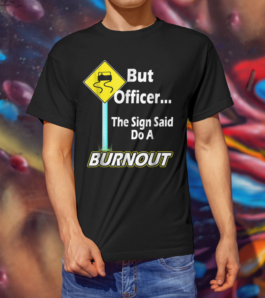 But Officer The Sign Said Do A Burnout Tire Track Road Sign T-Shirt