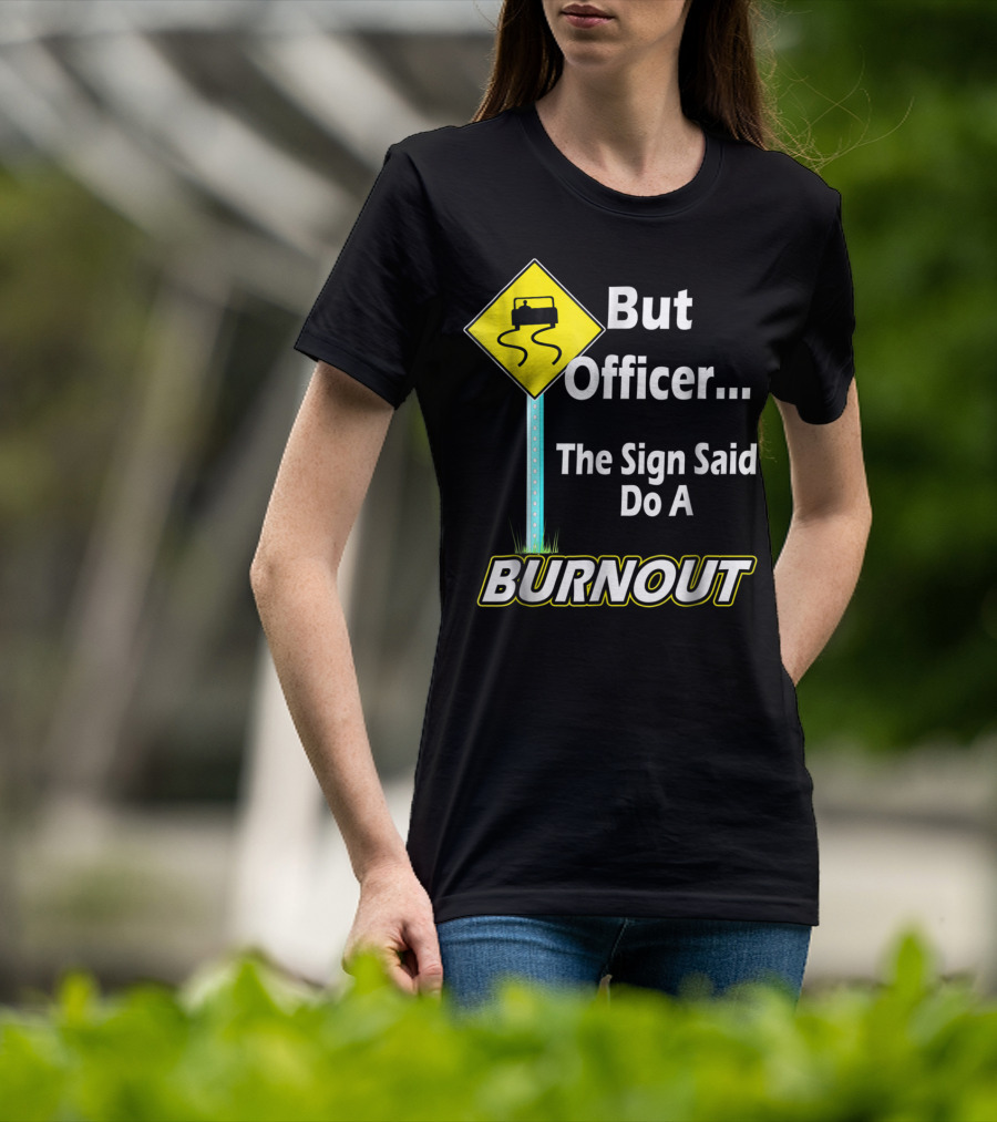 But Officer The Sign Said Do A Burnout Tire Track Road Sign T-Shirt