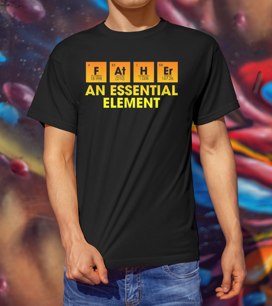 Father An Essential Element Fluorine Astatine Hydrogen Terbium T-Shirt