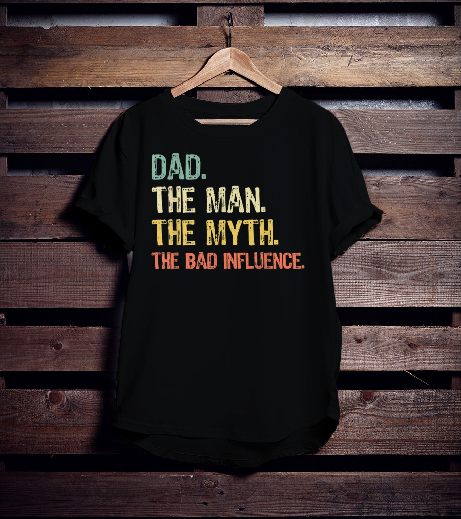 Dad The Man The Myth The Bad Influence T-Shirt