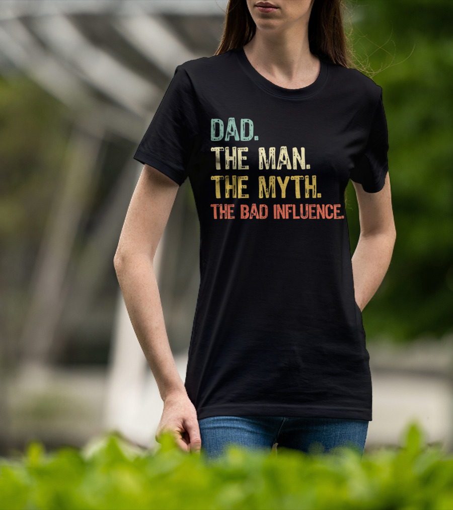 Dad The Man The Myth The Bad Influence T-Shirt