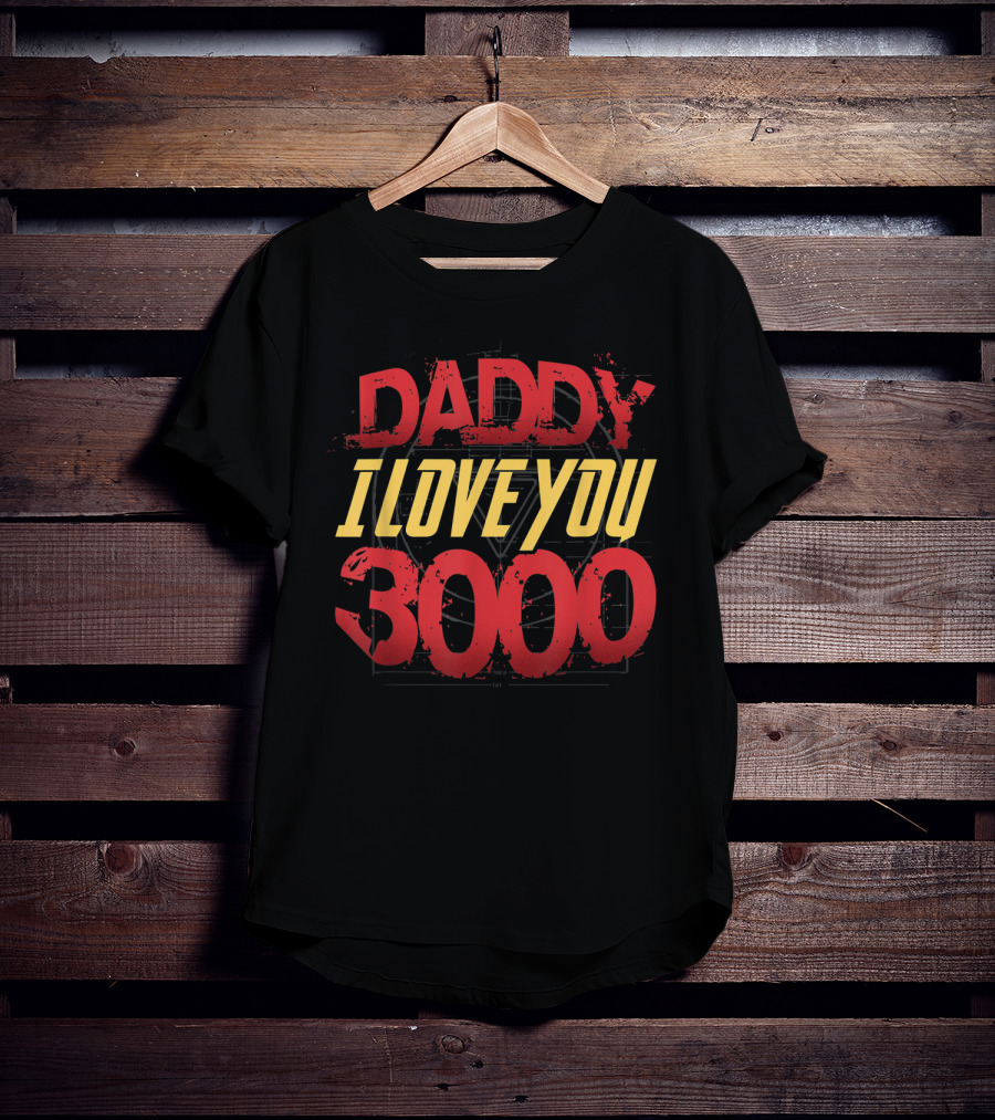 Daddy I Love You 3000 T-Shirt