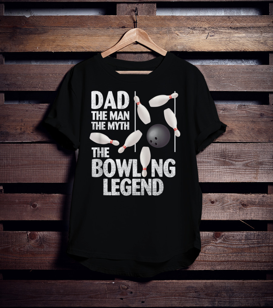 Dad The Man The Myth The Bowling Legend Pins Ball Display T-Shirt