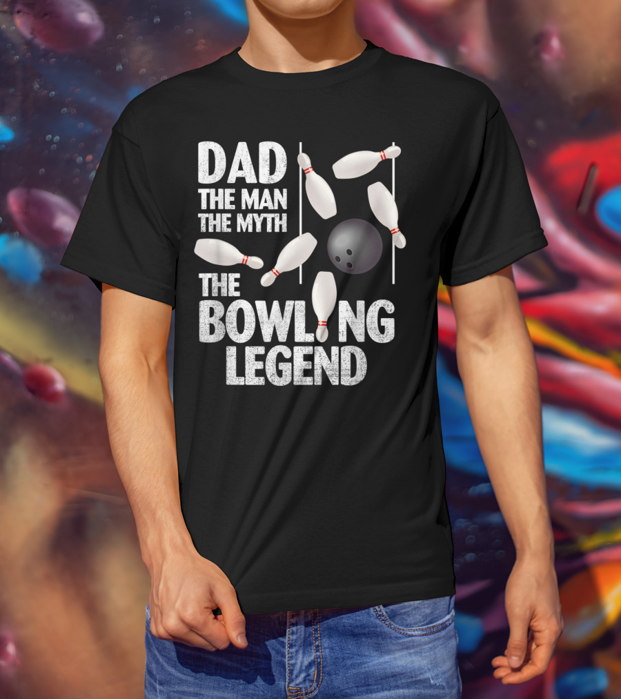 Dad The Man The Myth The Bowling Legend Pins Ball Display T-Shirt