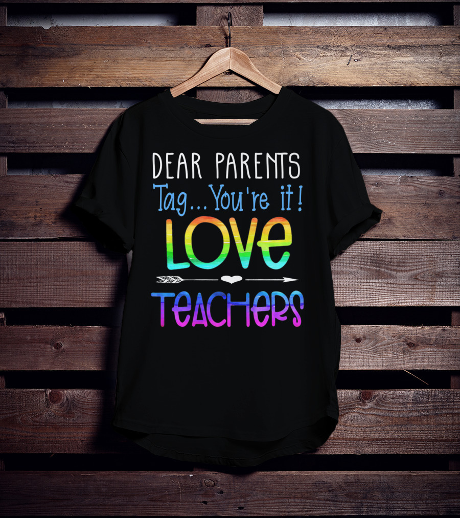 Dear Parents Tag You're It Love Teachers Colorful T-Shirt