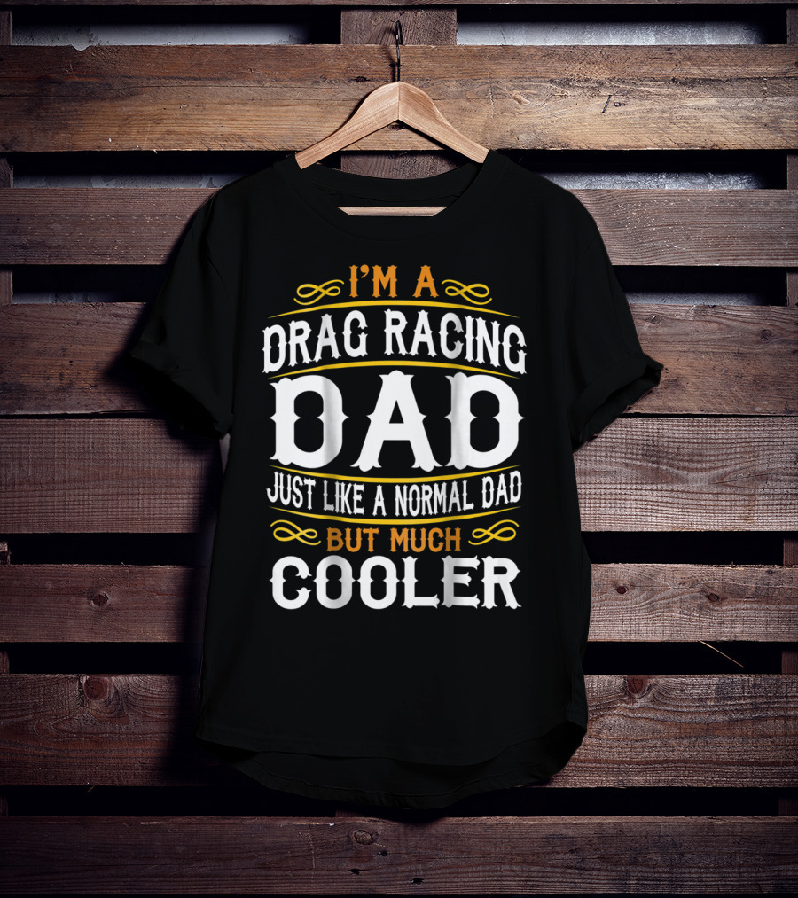 I'm A Drag Racing Dad Just Like A Normal Dad But Much Cooler T-Shirt