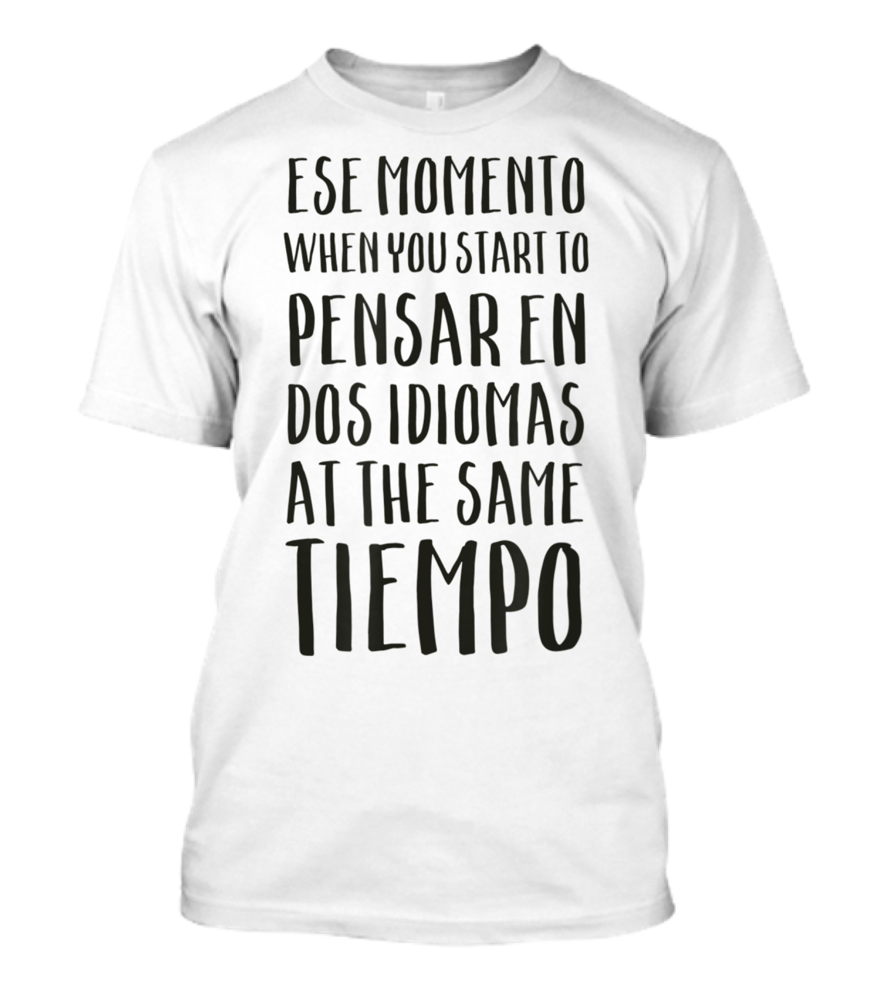 Ese Momento When You Start To Pensar En Dos Idiomas At The Same Tiempo T-Shirt