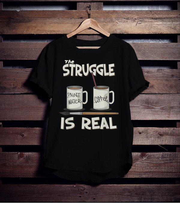 The Struggle Is Real Paint Water Coffee Art Teacher Humor T-Shirt