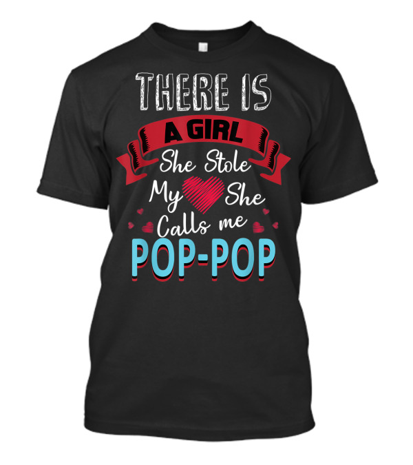 Father's Day There Is A Girl She Stole My Heart She Calls Me Pop Pop T-Shirt