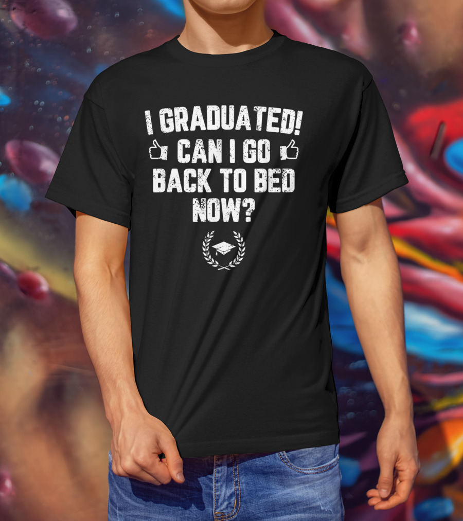 I Graduated Can I Go Back To Bed Now Thumbs Up Graduation Cap T-Shirt